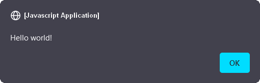 Black alert dialog box. At the top left small circle icon follow by white open and close square brackets containing this white text: JavaScript application. Below on the left, a Hello world! white text. And on the bottom right a small blue button. The button's text is: ok in black.